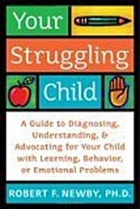 Your Struggling Child: A Guide to Diagnosing, Understanding, and Advocating for Your Child with Learning, Behavior, or Emotional Problem (Hardcover, First edition.)