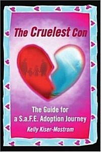 The Cruelest Con: The Guide for A S.A.F.E. Adoption Journey (Paperback)