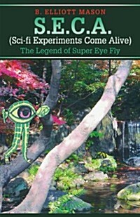 S.E.C.A. (Sci-Fi Experiments Come Alive): The Legend of Super Eye Fly (Paperback)