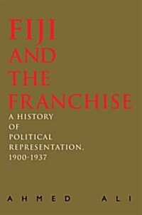 Fiji and the Franchise: A History of Political Representation, 1900-1937 (Hardcover)