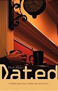 Dated: A Middle-Aged Guys Online Search for Love (Paperback)
