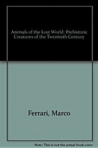 Animals of the Lost World: Prehistoric Creatures of the Twentieth Century (Hardcover)