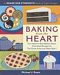 Baking from the Heart: Our Nations Best Bakers Share Cherished Recipes for The Great American Bake Sale (A Share Our Strength Book to Fight Hunger) (Hardcover, 0)