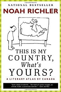 This Is My Country, Whats Yours?: A Literary Atlas of Canada (Paperback)