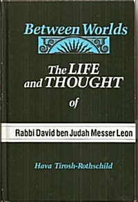 Between Worlds: The Life and Thought of Rabbi David Ben Judah Messer Leon (Hardcover)