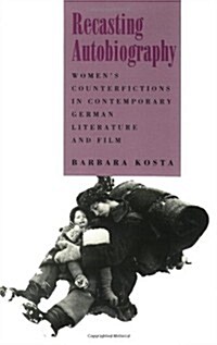 Recasting Autobiography: Womens Counterfictions in Contemporary German Literature and Film (Reading Women Writing) (Paperback)