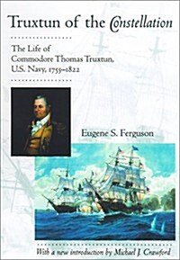 Truxtun of the Constellation: The Life of Commodore Thomas Truxtun, U.S. Navy, 1755-1822 (Paperback, New edition)