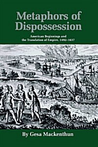 Metaphors of Dispossession: American Beginnings and the Translation of Empire, 1492-1637 (Hardcover, First Edition)