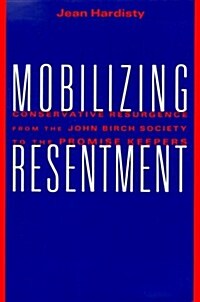 Mobilizing Resentment: Conservative Resurgence from the John Birch Society to the Promise Keepers (Hardcover)