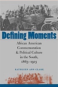 [중고] Defining Moments: African American Commemoration and Political Culture in the South, 1863-1913 (Hardcover, 1st edition)