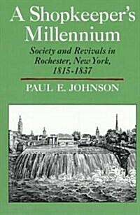 A Shopkeepers Millennium: Society and Revivals in Rochester, New York, 1815-1837 (American Century) (Library Binding, 2nd Printing)