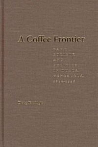 A Coffee Frontier: Land, Society, and Politics in Duaca, Venezuela, 1830-1936 (Pitt Latin American Series) (Hardcover, First Edition)