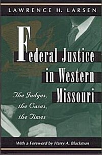 Federal Justice in Western Missouri: The Judges, the Cases, the Times (Hardcover)