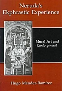 Nerudas Ekphrastic Experience: Mural Art and Canto General (Hardcover)