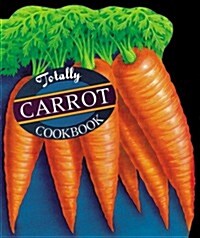 Totally Carrot Cookbook (Paperback)