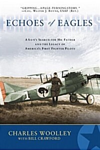 Echoes of Eagles: A Sons Search for His Father and the Legacy of Americas First Fighter Pilots (Paperback)