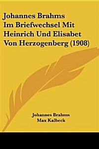 Johannes Brahms Im Briefwechsel Mit Heinrich Und Elisabet Von Herzogenberg (1908) (Paperback)