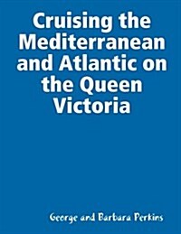 Cruising the Mediterranean and Atlantic on the Queen Victoria (Paperback)