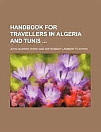 Handbook for Travellers in Algeria and Tunis (Paperback)
