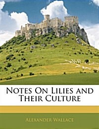 Notes on Lilies and Their Culture (Paperback)