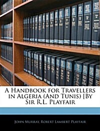 A Handbook for Travellers in Algeria (and Tunis) [by Sir R.L. Playfair (Paperback)