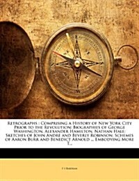 Retrographs: Comprising a History of New York City Prior to the Revolution; Biographies of George Washington, Alexander Hamilton, N (Paperback)