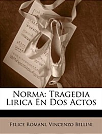 Norma: Tragedia Lirica En DOS Actos (Paperback)