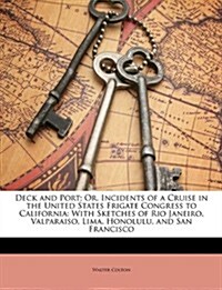 Deck and Port; Or, Incidents of a Cruise in the United States Frigate Congress to California: With Sketches of Rio Janeiro, Valparaiso, Lima, Honolulu (Paperback)