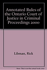 Annotated Rules of the Ontario Court of Justice in Criminal Proceedings 2000 (Hardcover)