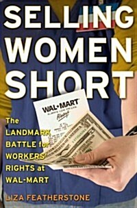 Selling Women Short: The Landmark Battle for Workers Rights At Wal-mart (Hardcover)