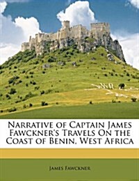 Narrative of Captain James Fawckners Travels on the Coast of Benin, West Africa (Paperback)