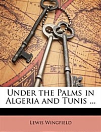 Under the Palms in Algeria and Tunis ... (Paperback)
