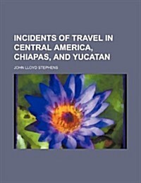 Incidents of Travel in Central America, Chiapas, and Yucatan (Paperback)