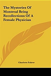 The Mysteries of Montreal Being Recollections of a Female Physician (Hardcover)