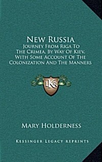 New Russia: Journey from Riga to the Crimea, by Way of Kiev, with Some Account of the Colonization and the Manners and Customs of (Hardcover)