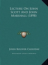 Lecture on John Scott and John Marshall (1898) (Hardcover)