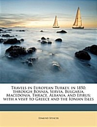 Travels in European Turkey, in 1850; Through Bosnia, Servia, Bulgaria, Macedonia, Thrace, Albania, and Epirus; With a Visit to Greece and the Ionian I (Paperback)