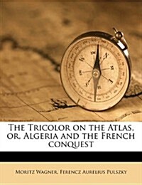 The Tricolor on the Atlas, Or, Algeria and the French Conquest (Paperback)