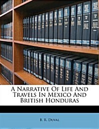A Narrative of Life and Travels in Mexico and British Honduras (Paperback)