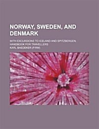 Norway, Sweden, and Denmark; With Excursions to Iceland and Spitzbergen Handbook for Travellers (Paperback)