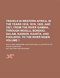 Travels in Western Africa, in the Years 1818, 1819, 1820, and 1821, from the River Gambia, Through Woolli, Bondoo, Galam, Kasson, Kaarta, and Foolidoo (Paperback)