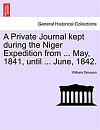 A Private Journal Kept During the Niger Expedition from ... May, 1841, Until ... June, 1842. (Paperback)