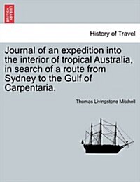 Journal of an Expedition Into the Interior of Tropical Australia, in Search of a Route from Sydney to the Gulf of Carpentaria. (Paperback)