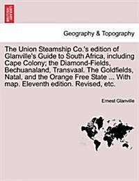 The Union Steamship Co.s Edition of Glanvilles Guide to South Africa, Including Cape Colony; The Diamond-Fields, Bechuanaland, Transvaal. the Goldfi (Paperback)