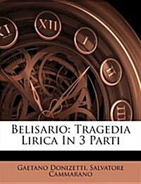 Belisario: Tragedia Lirica in 3 Parti (Paperback)