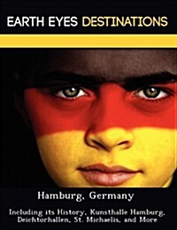 Hamburg, Germany: Including Its History, Kunsthalle Hamburg, Deichtorhallen, St. Michaelis, and More (Paperback)
