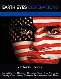 Victoria, Texas: Including Its History, de Leon Plaza, the Victoria County Courthouse, Fossatis Delicatessen, and More (Paperback)