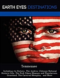 Tennessee: Including Its History, the Andrew Johnson National Historic Site, the Pink Palace Museum and Planetarium, Graceland, t (Paperback)