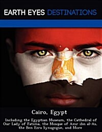 Cairo, Egypt: Including the Egyptian Museum, the Cathedral of Our Lady of Fatima, the Mosque of Amr Ibn Al-As, the Ben Ezra Synagogu (Paperback)