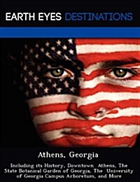 Athens, Georgia: Including Its History, Downtown Athens, the State Botanical Garden of Georgia, the University of Georgia Campus Arbore (Paperback)